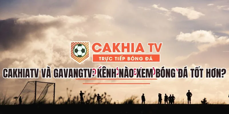 so sánh cakhiatv với gavangtv