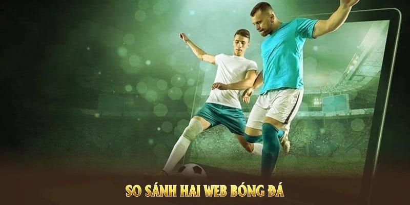 So sánh hai web bóng đá ThapcamTV và GavangTV qua nhiều góc độ