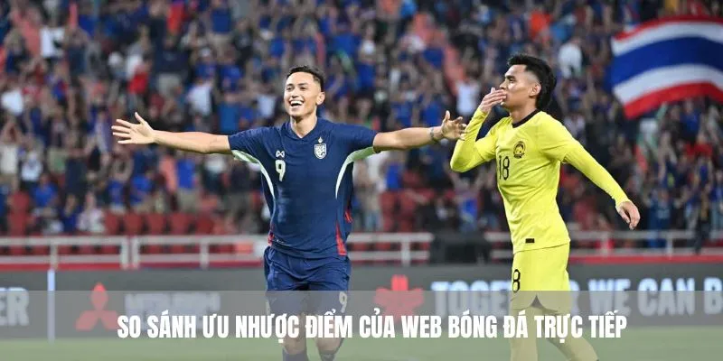 So sánh ưu nhược điểm của web bóng đá trực tiếp