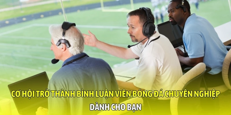 Cơ hội trở thành bình luận viên bóng đá chuyên nghiệp dành cho bạn